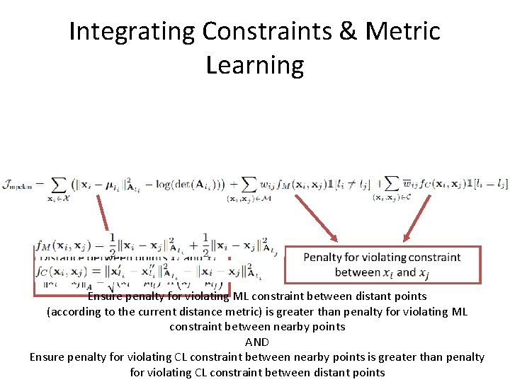 Integrating Constraints & Metric Learning Ensure penalty for violating ML constraint between distant points