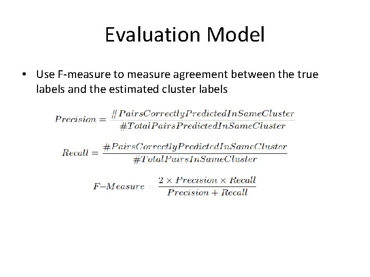 Evaluation Model • Use F-measure to measure agreement between the true labels and the