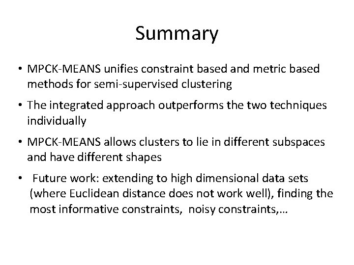 Summary • MPCK-MEANS unifies constraint based and metric based methods for semi-supervised clustering •