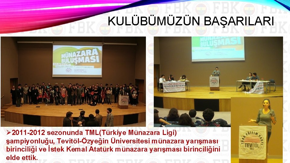 KULÜBÜMÜZÜN BAŞARILARI Ø 2011 2012 sezonunda TML(Türkiye Münazara Ligi) şampiyonluğu, Tevitöl Özyeğin Üniversitesi münazara