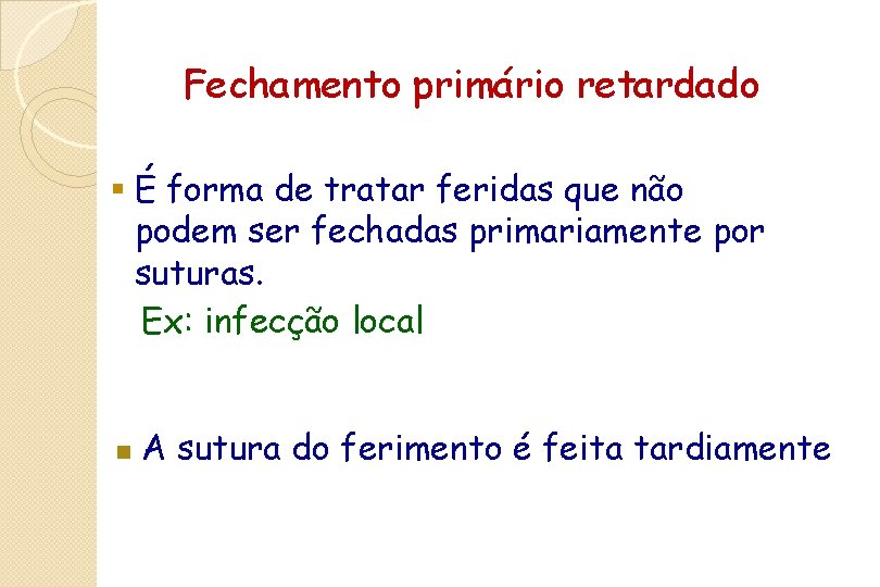 Fechamento primário retardado § É forma de tratar feridas que não podem ser fechadas