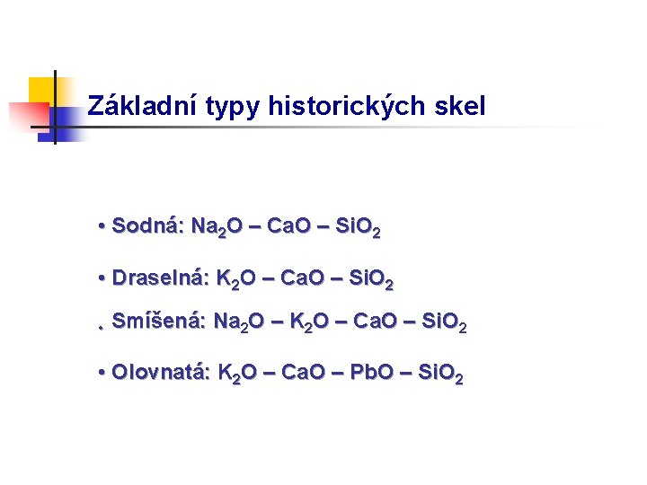 Základní typy historických skel • Sodná: Na 2 O – Ca. O – Si.