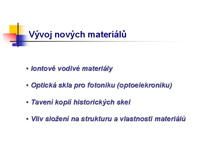 Vývoj nových materiálů • Iontově vodivé materiály • Optická skla pro fotoniku (optoelekroniku) •