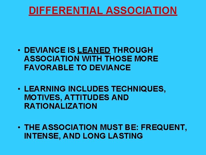 DIFFERENTIAL ASSOCIATION • DEVIANCE IS LEANED THROUGH ASSOCIATION WITH THOSE MORE FAVORABLE TO DEVIANCE