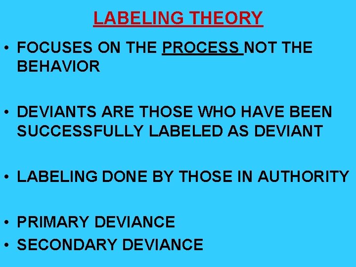 LABELING THEORY • FOCUSES ON THE PROCESS NOT THE BEHAVIOR • DEVIANTS ARE THOSE