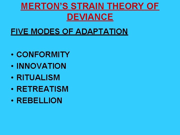 MERTON’S STRAIN THEORY OF DEVIANCE FIVE MODES OF ADAPTATION • • • CONFORMITY INNOVATION