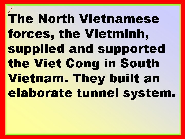 The North Vietnamese forces, the Vietminh, supplied and supported the Viet Cong in South