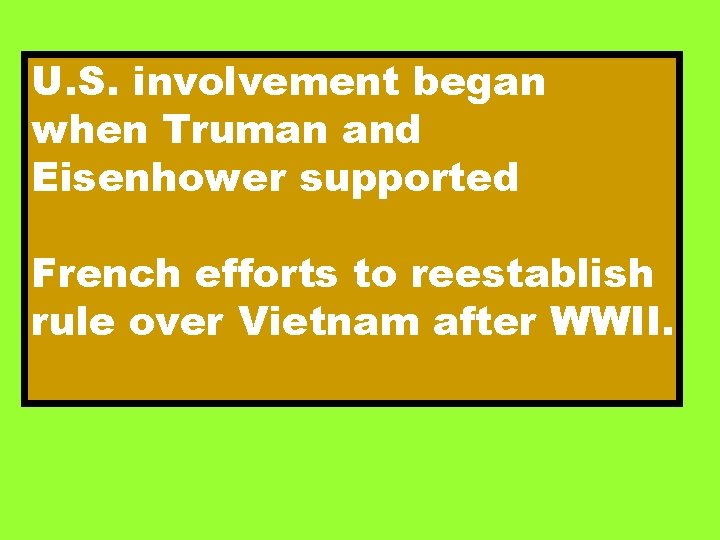 U. S. involvement began when Truman and Eisenhower supported French efforts to reestablish rule