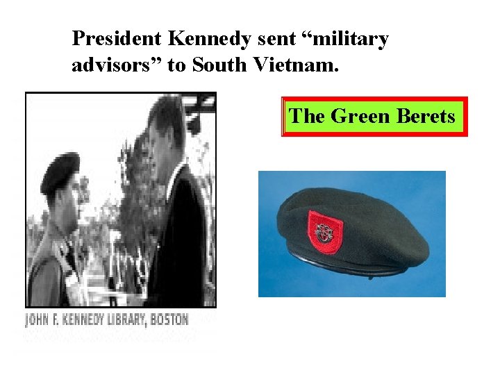 President Kennedy sent “military advisors” to South Vietnam. The Green Berets 