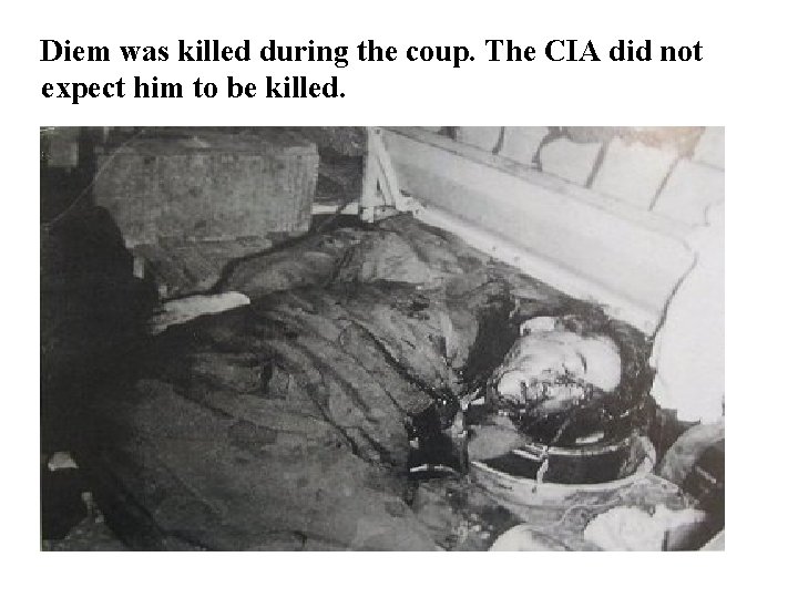 Diem was killed during the coup. The CIA did not expect him to be