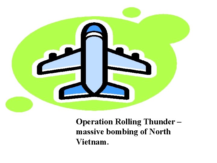 Operation Rolling Thunder – massive bombing of North Vietnam. 