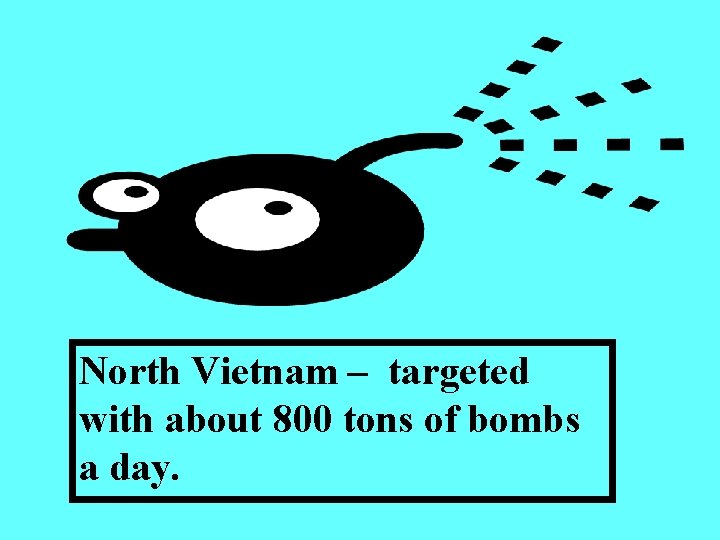 North Vietnam – targeted with about 800 tons of bombs a day. 