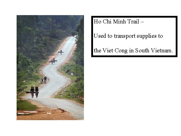 Ho Chi Minh Trail – Used to transport supplies to the Viet Cong in