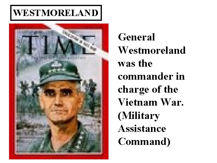 WESTMORELAND General Westmoreland was the commander in charge of the Vietnam War. (Military Assistance
