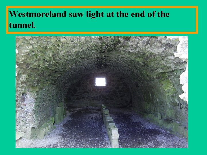 Westmoreland saw light at the end of the tunnel. 