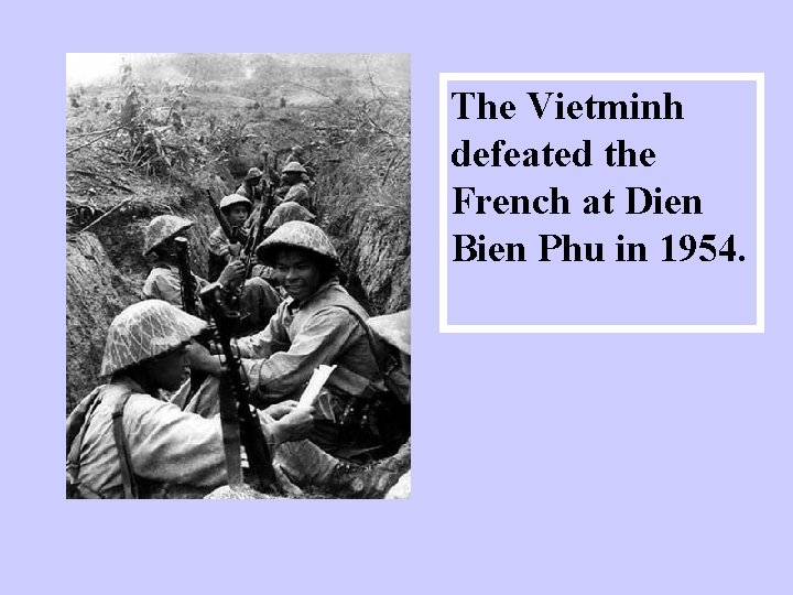 The Vietminh defeated the French at Dien Bien Phu in 1954. 