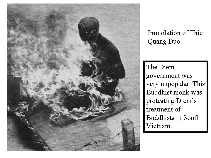 Immolation of Thic Quang Duc The Diem government was very unpopular. This Buddhist monk