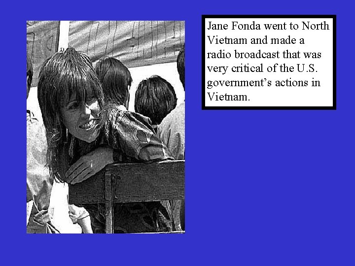 Jane Fonda went to North Vietnam and made a radio broadcast that was very