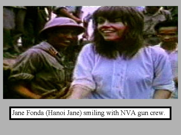  Jane Fonda (Hanoi Jane) smiling with NVA gun crew. 