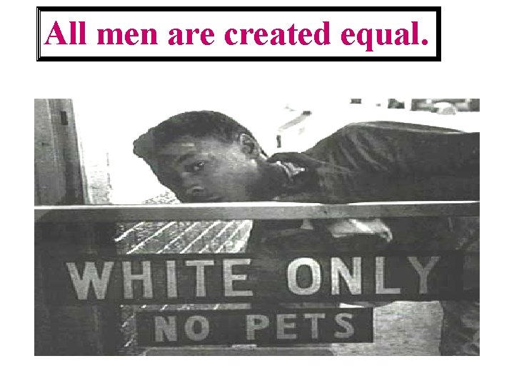 All men are created equal. 