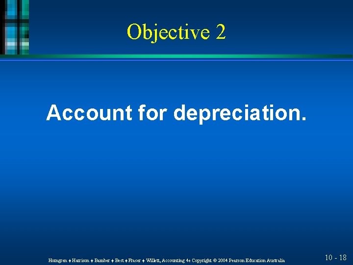 Objective 2 Account for depreciation. Horngren ♦ Harrison ♦ Bamber ♦ Best ♦ Fraser