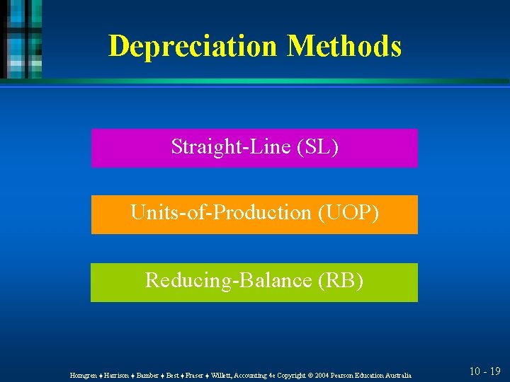 Depreciation Methods Straight-Line (SL) Units-of-Production (UOP) Reducing-Balance (RB) Horngren ♦ Harrison ♦ Bamber ♦