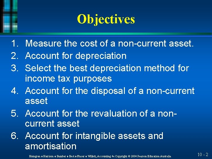 Objectives 1. Measure the cost of a non-current asset. 2. Account for depreciation 3.