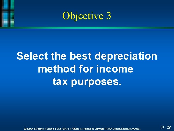 Objective 3 Select the best depreciation method for income tax purposes. Horngren ♦ Harrison