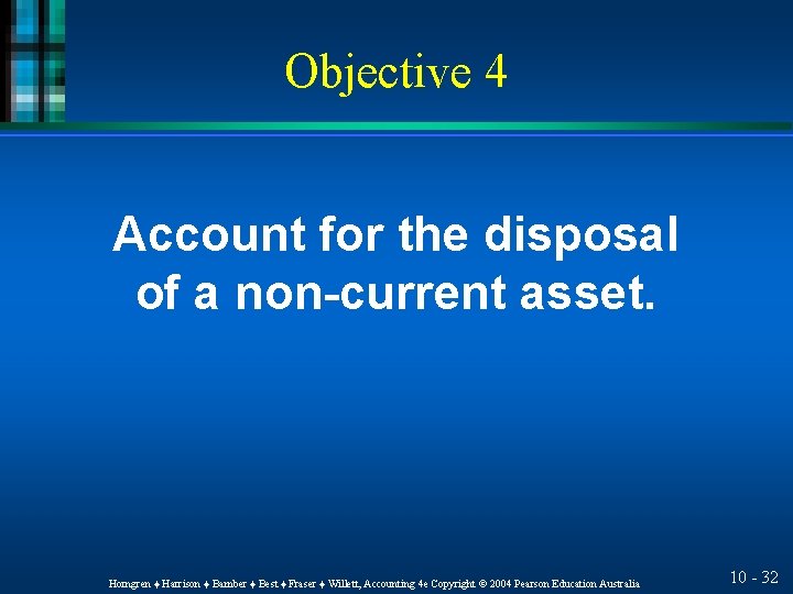 Objective 4 Account for the disposal of a non-current asset. Horngren ♦ Harrison ♦