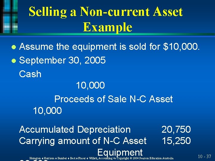 Selling a Non-current Asset Example Assume the equipment is sold for $10, 000. l