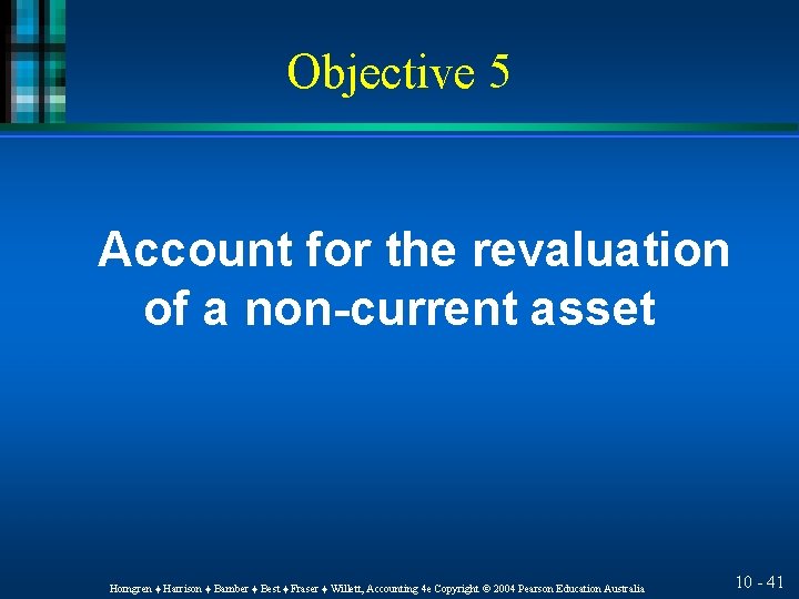 Objective 5 Account for the revaluation of a non-current asset Horngren ♦ Harrison ♦