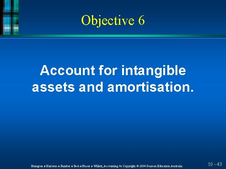 Objective 6 Account for intangible assets and amortisation. Horngren ♦ Harrison ♦ Bamber ♦