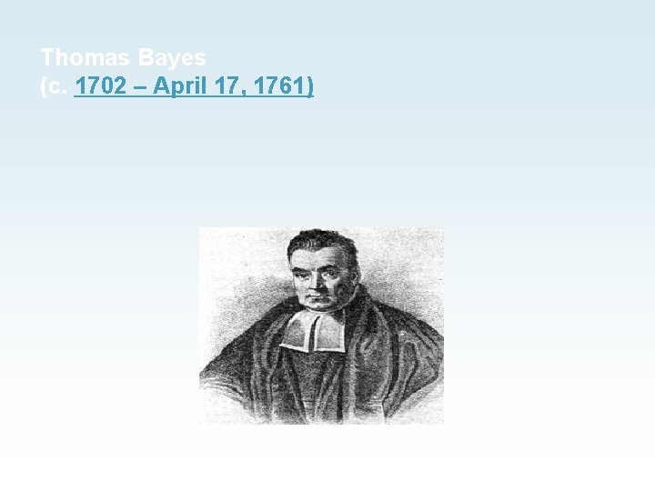 Thomas Bayes (c. 1702 – April 17, 1761) Thomas Bayes (c. 1702 – April 17, 1761)