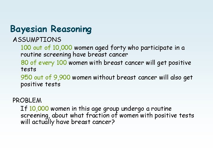 Bayesian Reasoning ASSUMPTIONS 100 out of 10, 000 women aged forty who participate in Bayesian Reasoning ASSUMPTIONS 100 out of 10, 000 women aged forty who participate in