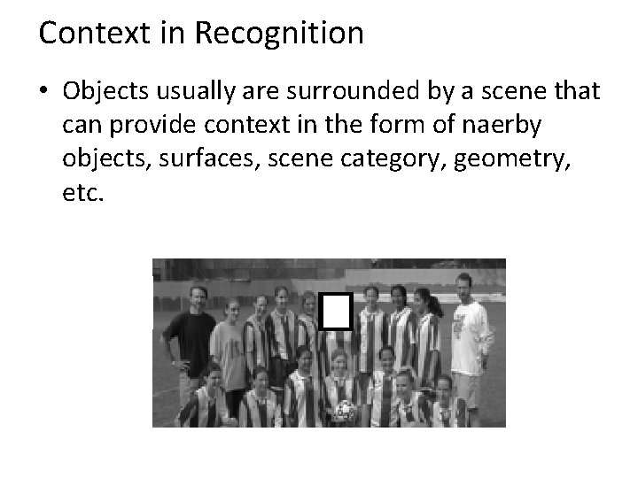 Context in Recognition • Objects usually are surrounded by a scene that can provide