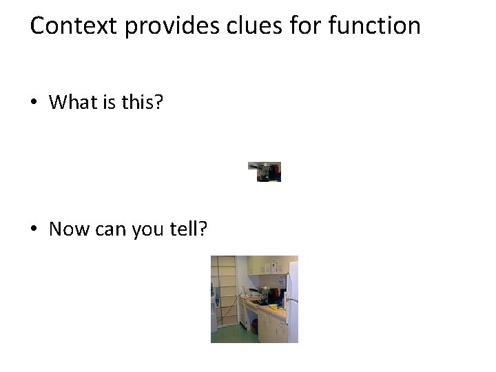 Context provides clues for function • What is this? • Now can you tell?