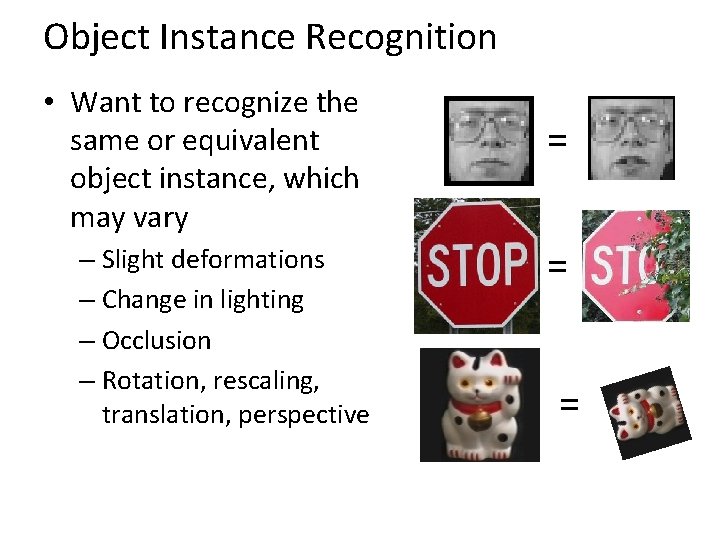 Object Instance Recognition • Want to recognize the same or equivalent object instance, which