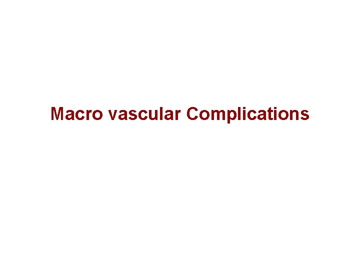Macro vascular Complications  Macro vascular Complications