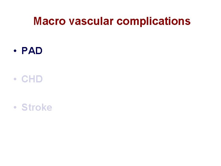 Macro vascular complications • PAD • CHD • Stroke  Macro vascular complications • PAD • CHD • Stroke