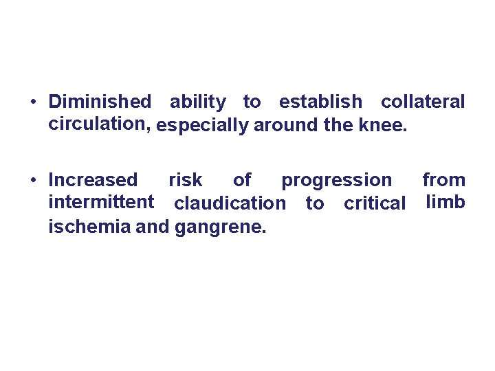 • Diminished ability to establish collateral circulation, especially around the knee. from •  • Diminished ability to establish collateral circulation, especially around the knee. from •