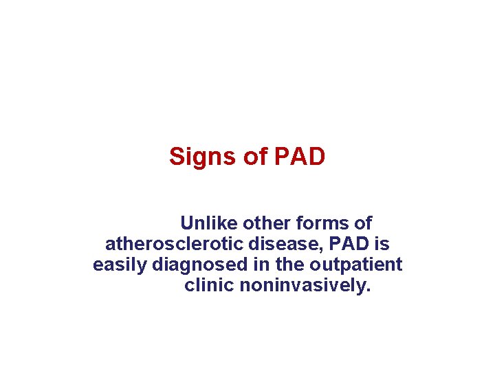 Signs of PAD Unlike other forms of atherosclerotic disease, PAD is easily diagnosed in
