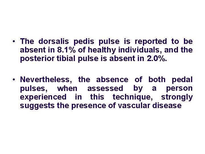 • The dorsalis pedis pulse is reported to be absent in 8. 1%  • The dorsalis pedis pulse is reported to be absent in 8. 1%