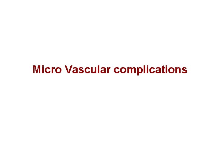 Micro Vascular complications  Micro Vascular complications