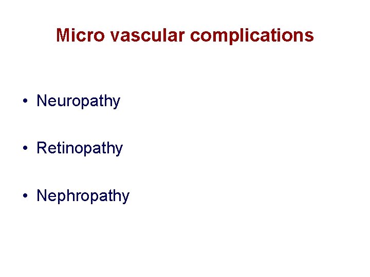 Micro vascular complications • Neuropathy • Retinopathy • Nephropathy 