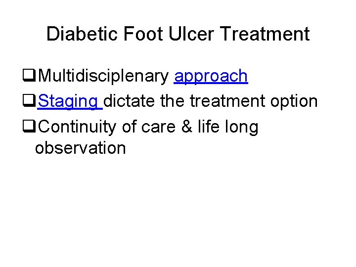 Diabetic Foot Ulcer Treatment q. Multidisciplenary approach q. Staging dictate the treatment option q.
