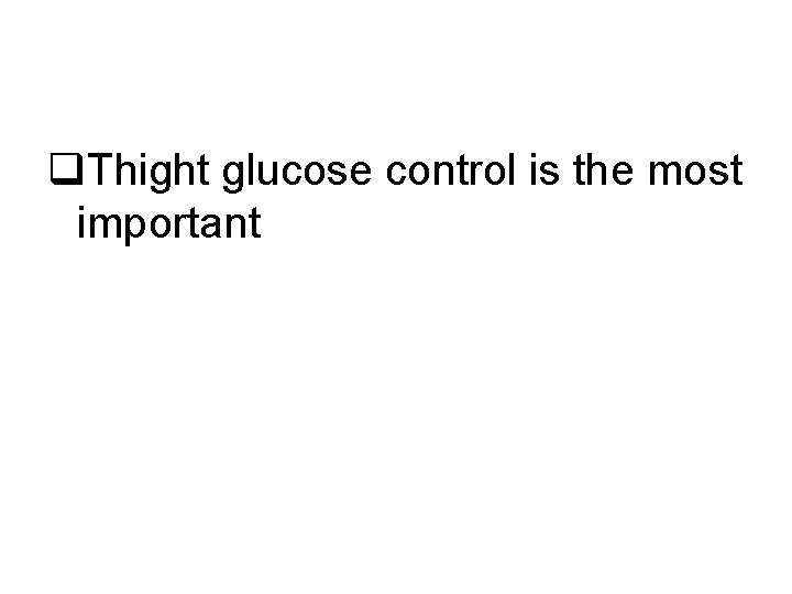 q. Thight glucose control is the most important 