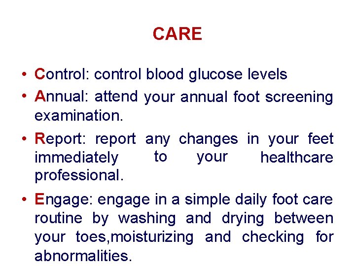CARE • Control: control blood glucose levels • Annual: attend your annual foot screening CARE • Control: control blood glucose levels • Annual: attend your annual foot screening