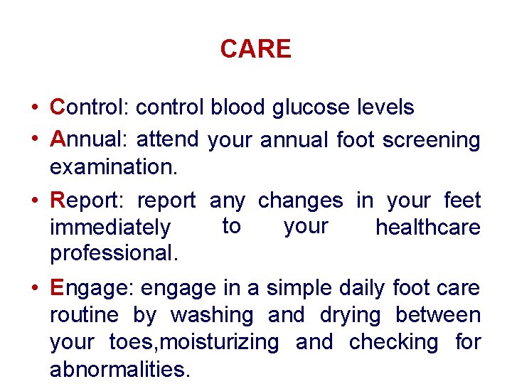 CARE • Control: control blood glucose levels • Annual: attend your annual foot screening