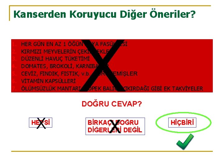 Kanserden Koruyucu Diğer Öneriler? 1. 2. 3. 4. 5. 6. 7. X HER GÜN