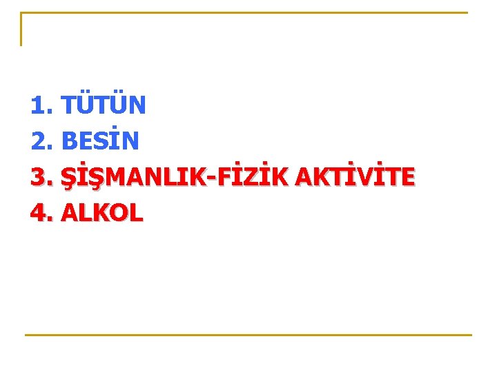 1. TÜTÜN 2. BESİN 3. ŞİŞMANLIK-FİZİK AKTİVİTE 4. ALKOL 